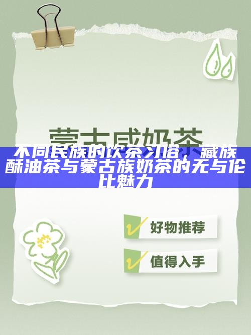 不同民族的饮茶习俗，藏族酥油茶与蒙古族奶茶的无与伦比魅力